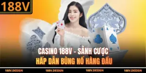 Casino 188V - Sảnh Cược Hấp Dẫn Bùng Nổ Hàng Đầu 2025