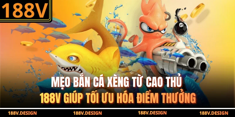 Mẹo Bắn Cá Xèng Từ Cao Thủ 188V Giúp Tối Ưu Điểm Thưởng