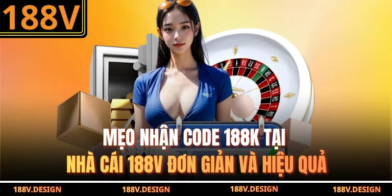 Mẹo Nhận Code 188k Tại Nhà Cái 188V Đơn Giản Và Hiệu Quả