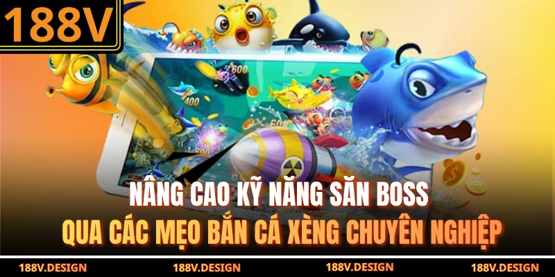 Nâng cao kỹ năng săn boss qua các mẹo bắn cá xèng chuyên nghiệp