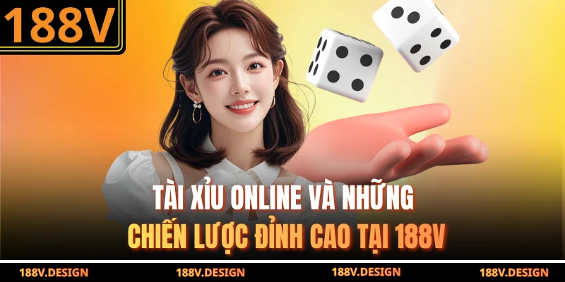 Tài Xỉu Online Và Những Chiến Lược Đỉnh Cao Tại 188V