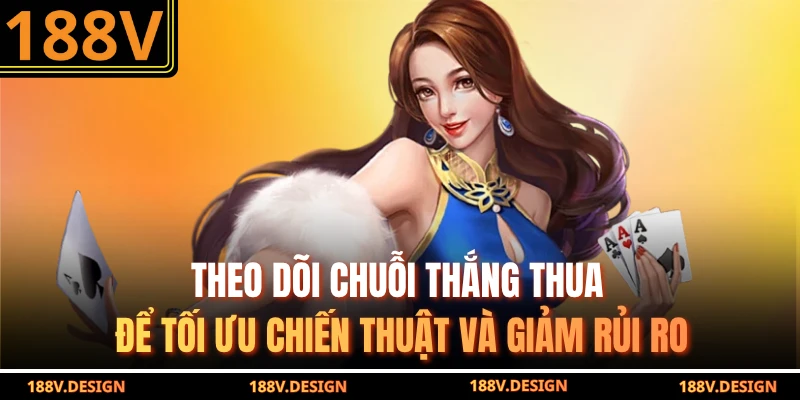 Theo dõi chuỗi thắng thua để tối ưu chiến thuật và giảm rủi ro