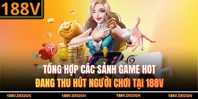 Tổng hợp các sảnh game hot đang thu hút người chơi tại 188V