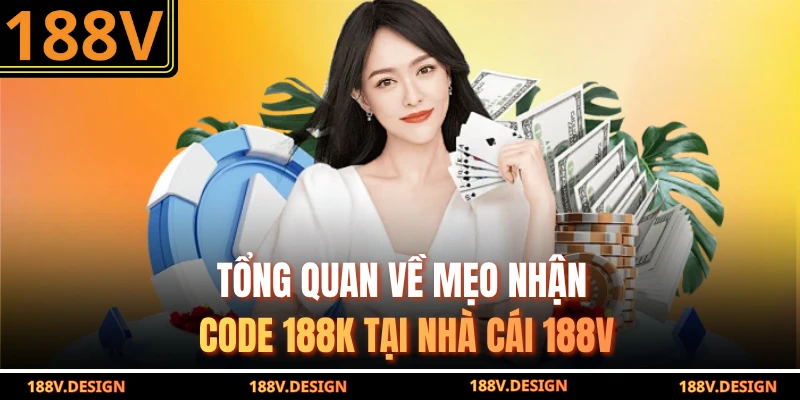 Tổng quan về mẹo nhận code 188k tại nhà cái 188V